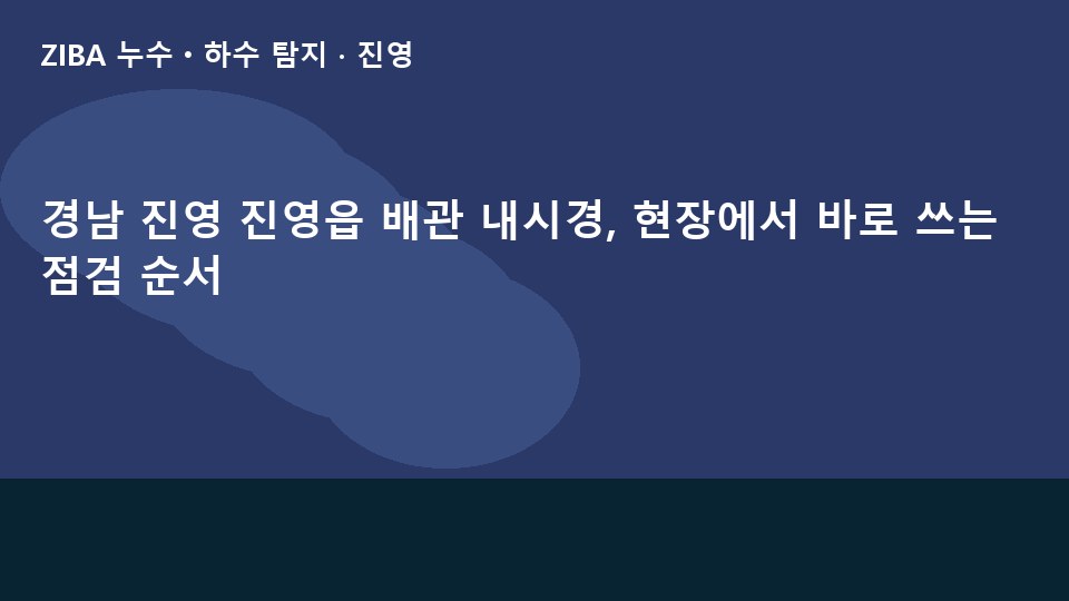 경남 진영 진영읍 배관 내시경, 현장에서 바로 쓰는 점검 순서